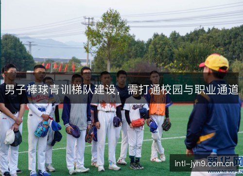 男子棒球青训梯队建设，需打通校园与职业通道